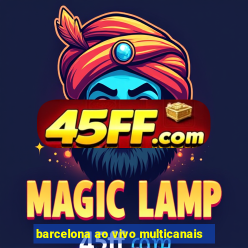 barcelona ao vivo multicanais